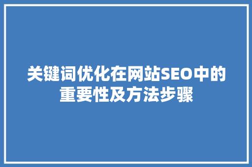 关键词优化在网站SEO中的重要性及方法步骤
