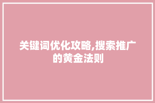 关键词优化攻略,搜索推广的黄金法则