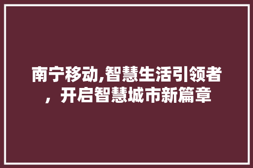 南宁移动,智慧生活引领者，开启智慧城市新篇章