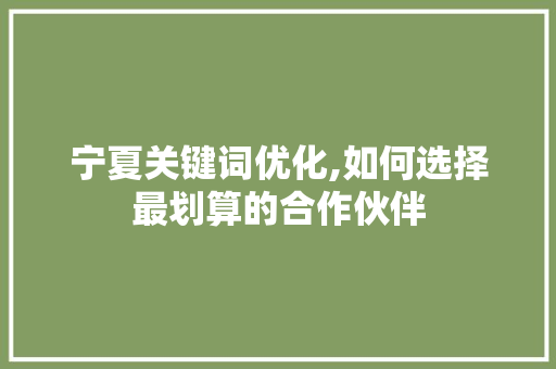 宁夏关键词优化,如何选择最划算的合作伙伴 厨房维修