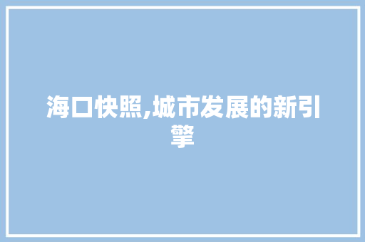 海口快照,城市发展的新引擎