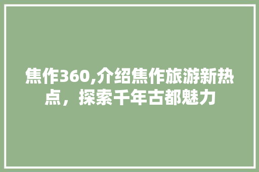 焦作360,介绍焦作旅游新热点，探索千年古都魅力