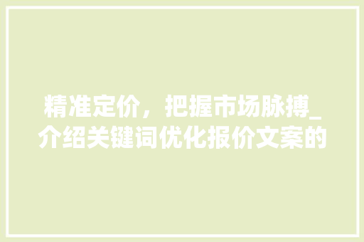 精准定价，把握市场脉搏_介绍关键词优化报价文案的艺术