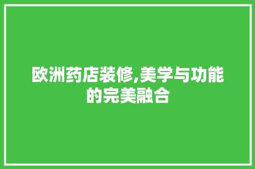 欧洲药店装修,美学与功能的完美融合 欧洲药店装修,美学与功能的完美融合 家电维修