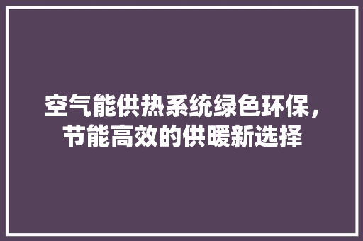 空气能供热系统绿色环保，节能高效的供暖新选择 墙体维修