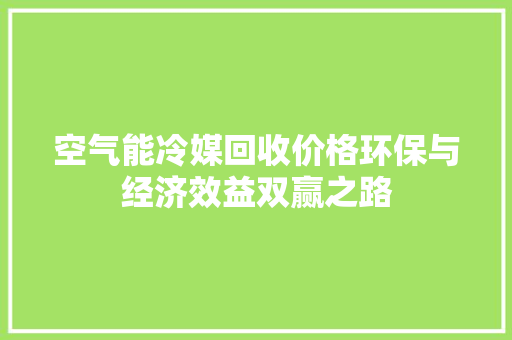 空气能冷媒回收价格环保与经济效益双赢之路 墙体维修