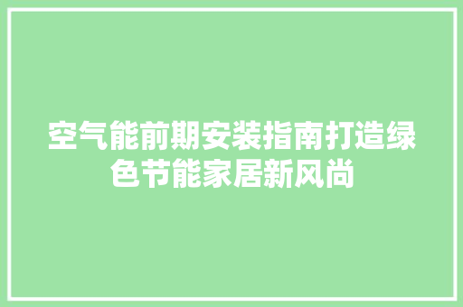 空气能前期安装指南打造绿色节能家居新风尚 厨房维修