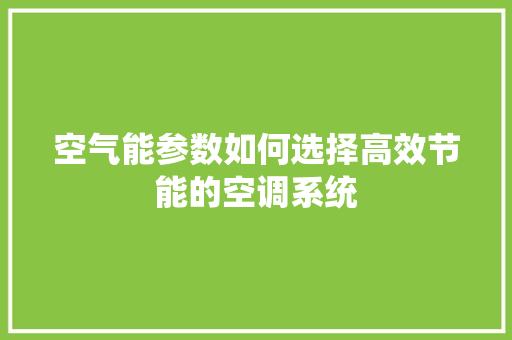 空气能参数如何选择高效节能的空调系统 家电维修