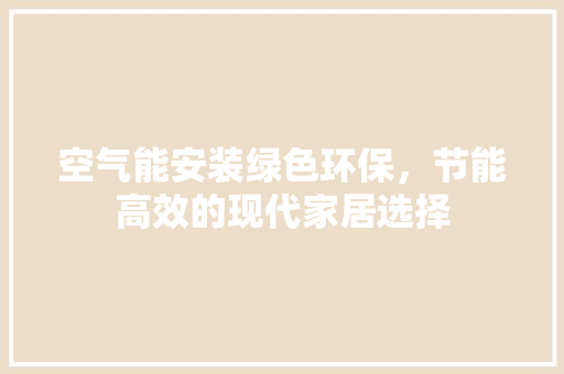空气能安装绿色环保，节能高效的现代家居选择 家电维修