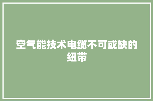空气能技术电缆不可或缺的纽带 综合便民