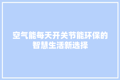 空气能每天开关节能环保的智慧生活新选择 墙体维修