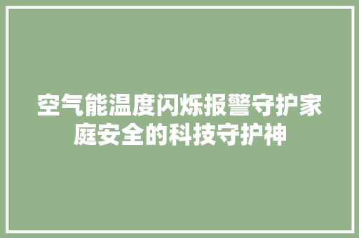空气能温度闪烁报警守护家庭安全的科技守护神 汽车维修