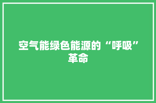 空气能绿色能源的“呼吸”革命 综合便民