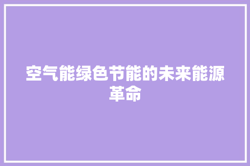 空气能绿色节能的未来能源革命 家电维修