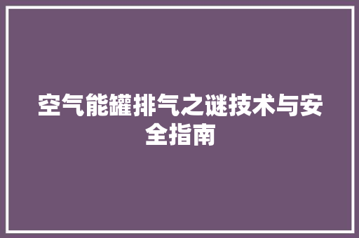 空气能罐排气之谜技术与安全指南 家电维修