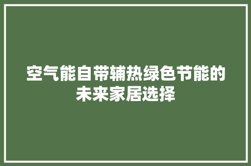 空气能自带辅热绿色节能的未来家居选择 家电维修