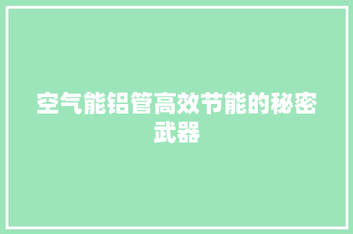 空气能铝管高效节能的秘密武器