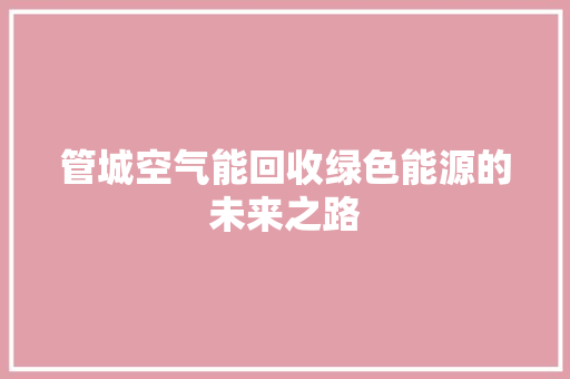 管城空气能回收绿色能源的未来之路 墙体维修