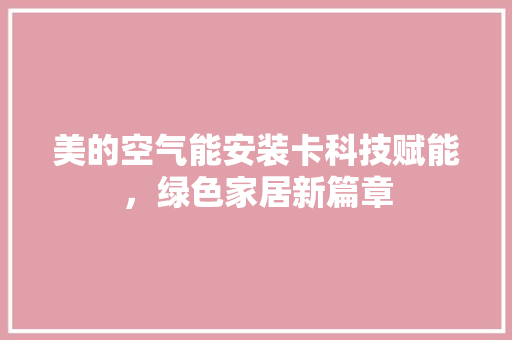 美的空气能安装卡科技赋能，绿色家居新篇章 综合便民