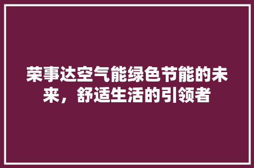 荣事达空气能绿色节能的未来，舒适生活的引领者 墙体维修