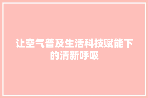 让空气普及生活科技赋能下的清新呼吸