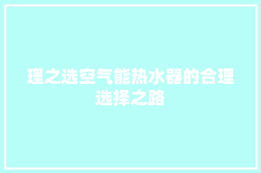 理之选空气能热水器的合理选择之路