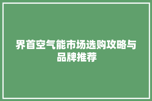 界首空气能市场选购攻略与品牌推荐