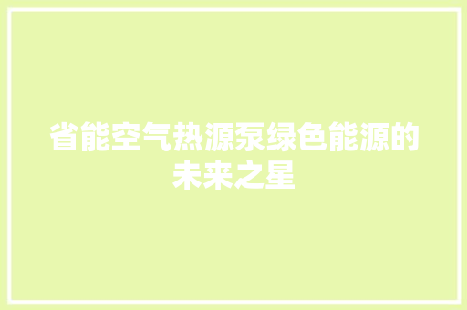 省能空气热源泵绿色能源的未来之星