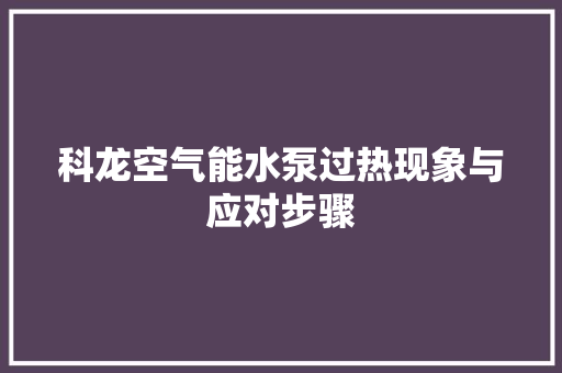 科龙空气能水泵过热现象与应对步骤 厨房维修