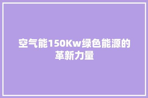 空气能150Kw绿色能源的革新力量