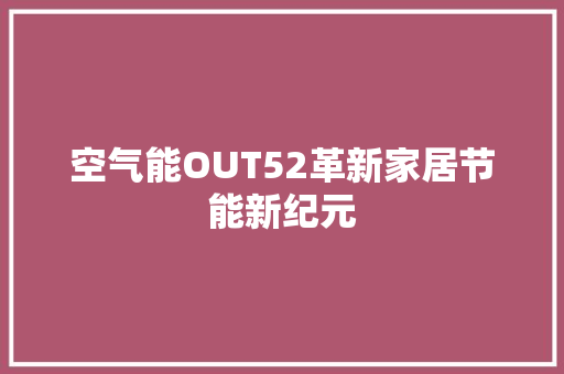 空气能OUT52革新家居节能新纪元 家电维修