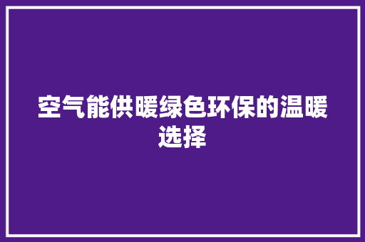 空气能供暖绿色环保的温暖选择