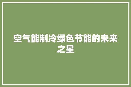 空气能制冷绿色节能的未来之星