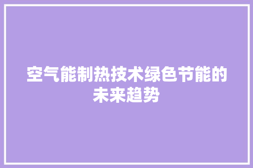 空气能制热技术绿色节能的未来趋势