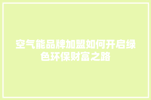 空气能品牌加盟如何开启绿色环保财富之路