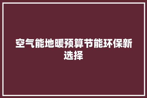 空气能地暖预算节能环保新选择