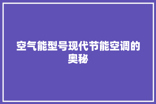 空气能型号现代节能空调的奥秘