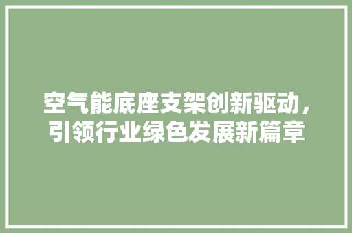 空气能底座支架创新驱动，引领行业绿色发展新篇章 墙体维修
