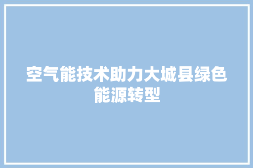 空气能技术助力大城县绿色能源转型 墙体维修