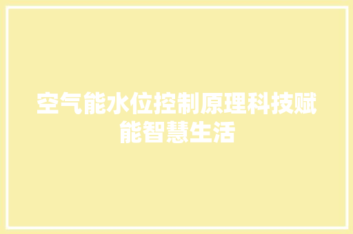 空气能水位控制原理科技赋能智慧生活 墙体维修