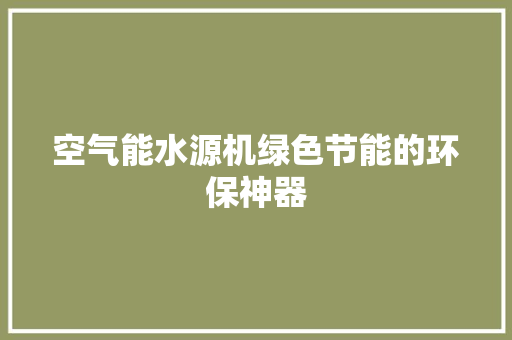 空气能水源机绿色节能的环保神器 厨房维修