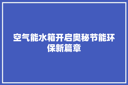 空气能水箱开启奥秘节能环保新篇章 家电维修