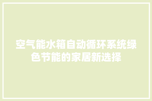空气能水箱自动循环系统绿色节能的家居新选择 厨房维修