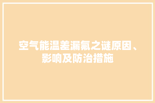 空气能温差漏氟之谜原因、影响及防治措施 厨房维修