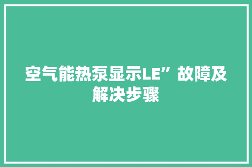 空气能热泵显示LE”故障及解决步骤