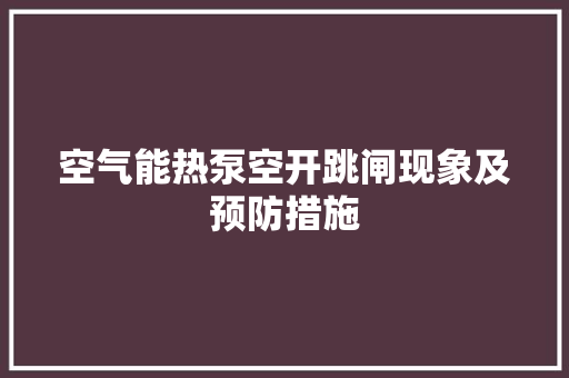 空气能热泵空开跳闸现象及预防措施
