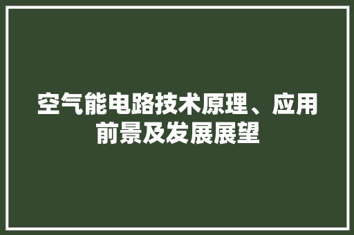空气能电路技术原理、应用前景及发展展望