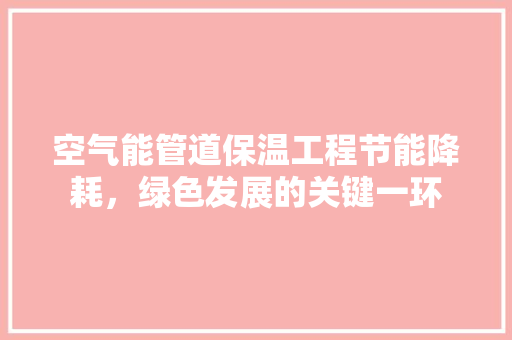 空气能管道保温工程节能降耗，绿色发展的关键一环 墙体维修