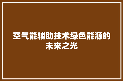 空气能辅助技术绿色能源的未来之光 综合便民