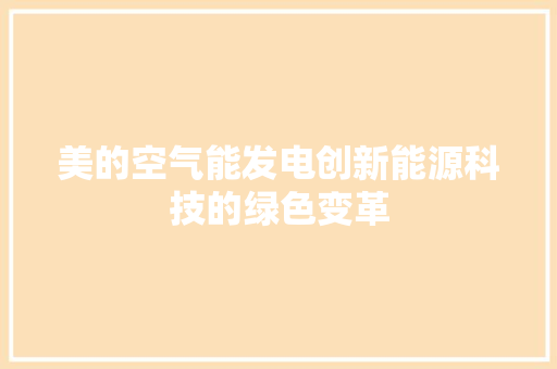 美的空气能发电创新能源科技的绿色变革
